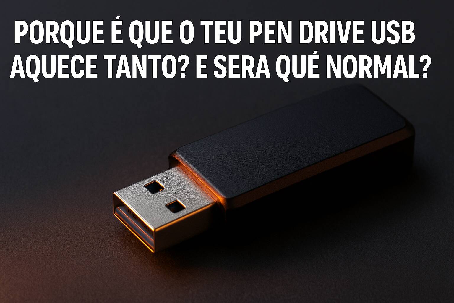 Porque é que o teu Pen Drive USB aquece tanto? E será que é normal? 10